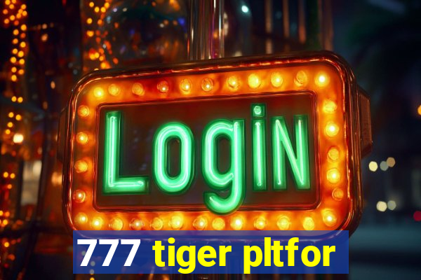 777 tiger pltfor